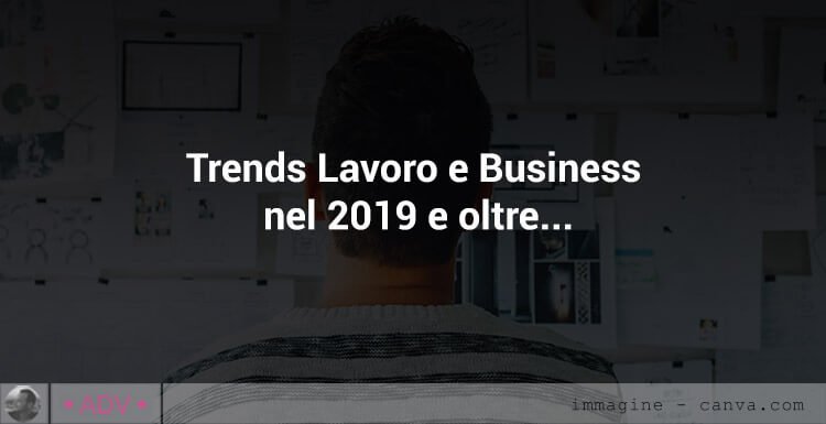 Trends Lavoro e Business nel 2019 e oltre… trends lavoro e business 2019 - 2020